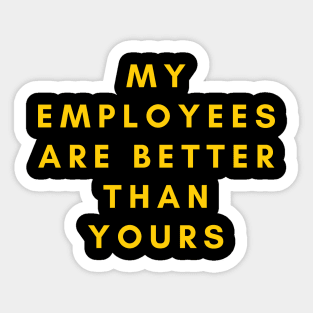 My employees are better than yours Sticker